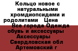 Кольцо новое с натуральными хромдиопсидами и родолитами › Цена ­ 18 800 - Все города Одежда, обувь и аксессуары » Аксессуары   . Свердловская обл.,Артемовский г.